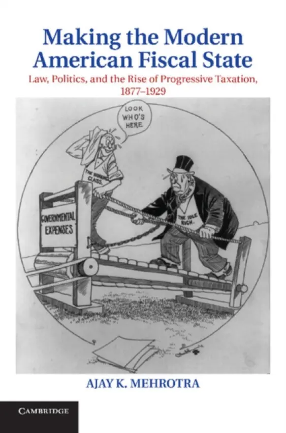 Making the Modern American Fiscal State - Mehrotra, Ajay K. (Indiana University)