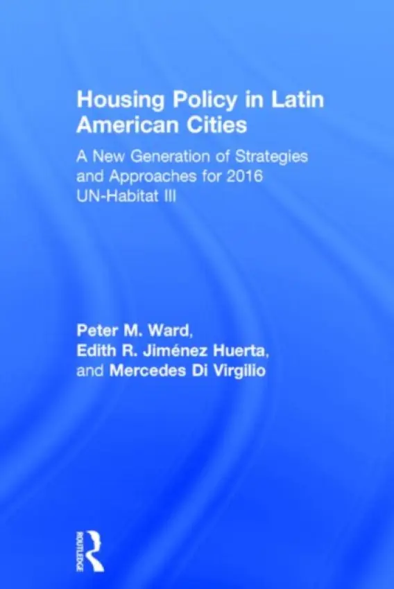 Housing Policy in Latin American Cities - Ward, Peter M. (University of Texas at Austin, USA) a Jimenez Huerta, Edith R. (University of Guadalajara, Mexico) a Di Virgilio, Maria Mercedes (University of Buenos Aires, Argentina)