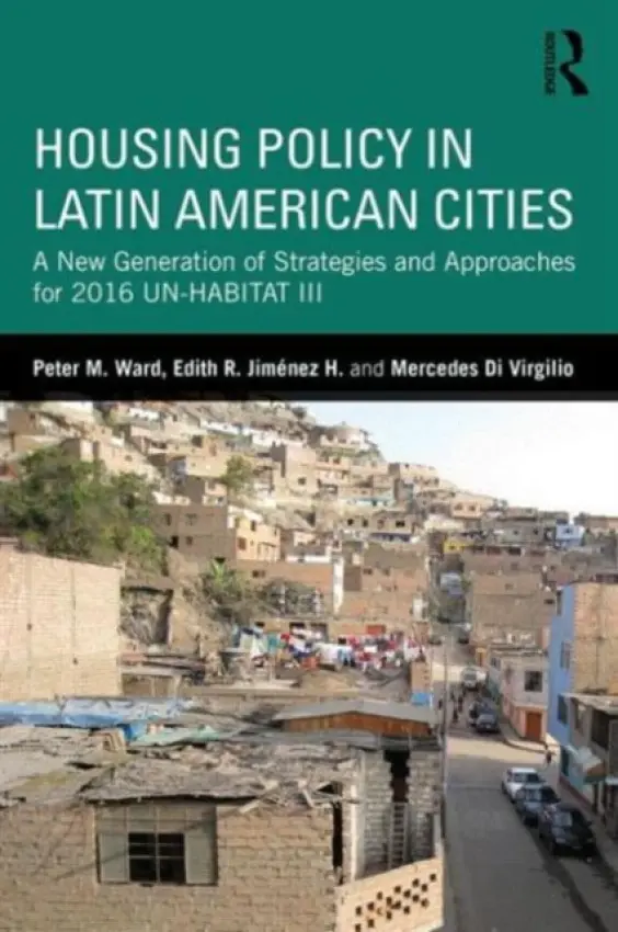 Housing Policy in Latin American Cities - Ward, Peter M. (University of Texas at Austin, USA) a Jimenez Huerta, Edith R. (University of Guadalajara, Mexico) a Di Virgilio, Maria Mercedes (University of Buenos Aires, Argentina)