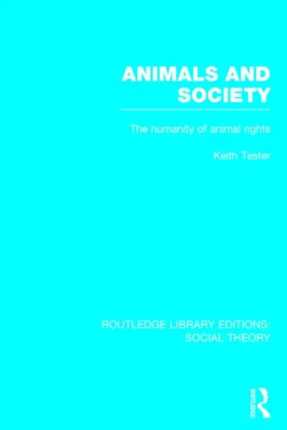Animals and Society (RLE Social Theory) - Tester, Keith (Keith Tester passed away 14.1.19 as advised by wife  a  beneficiary Linda Tester SE936485 will, death cert and GOP received SF case 01612172 CH)