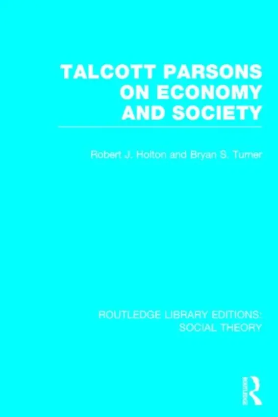 Talcott Parsons on Economy and Society (RLE Social Theory) - Turner, Bryan S. a Holton, Robert J. (Trinity College, Dublin)