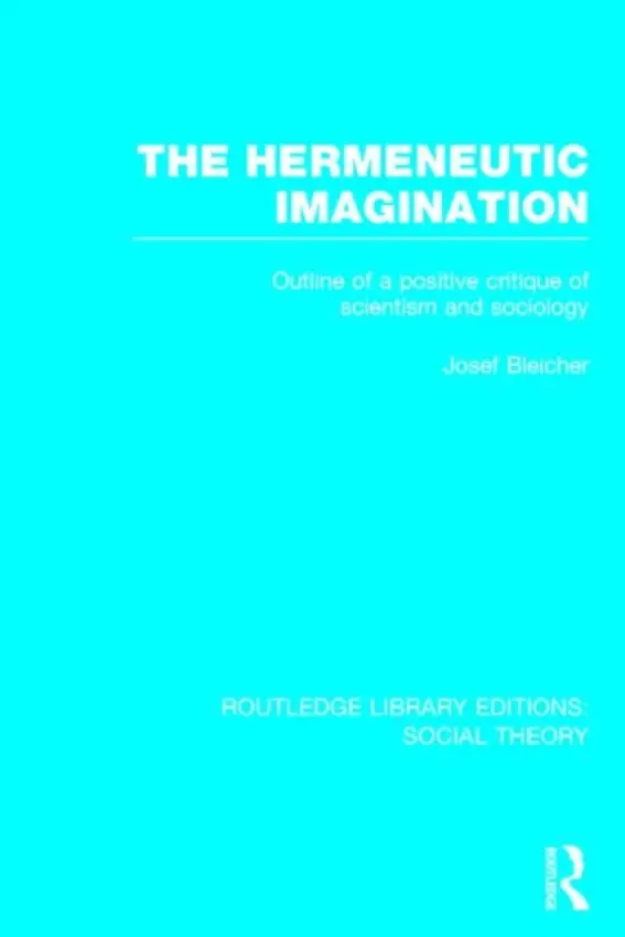 Hermeneutic Imagination (RLE Social Theory) - Bleicher, Josef