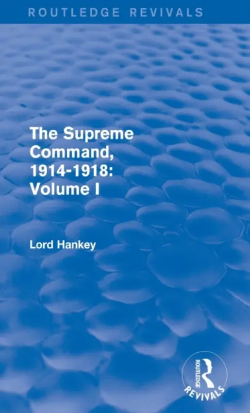 Supreme Command, 1914-1918 (Routledge Revivals) - Hankey, Lord