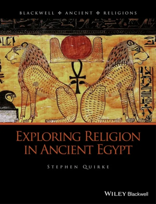 Exploring Religion in Ancient Egypt - Quirke, Stephen (University College London, UK)