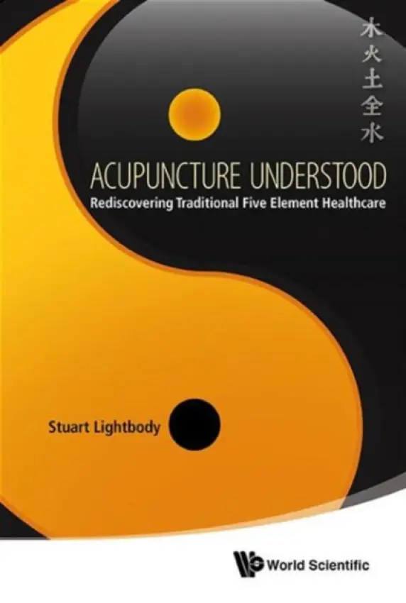 Acupuncture Understood: Rediscovering Traditional Five Element Healthcare - Lightbody, Stuart T (The Halifax Clinic Of Natural Medicine, Uk)
