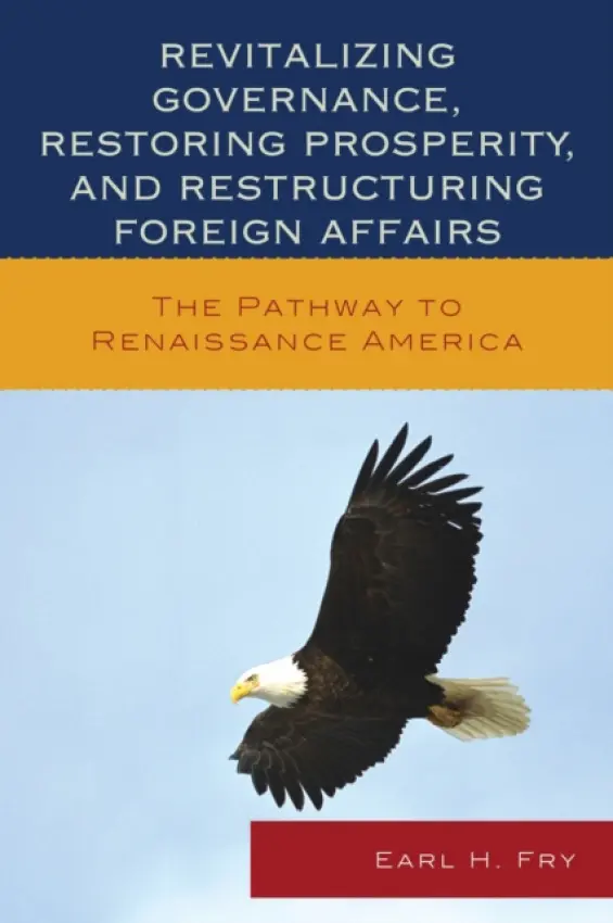 Revitalizing Governance, Restoring Prosperity, and Restructuring Foreign Affairs - Fry, Earl H.