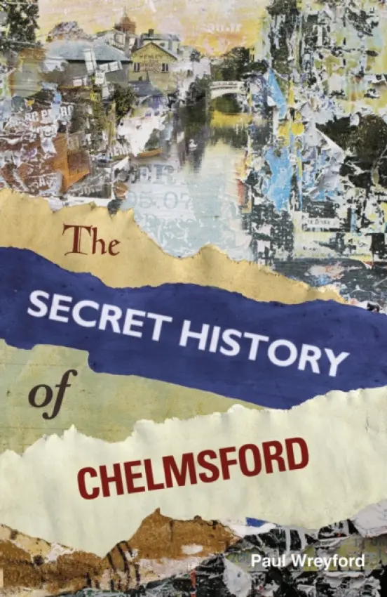 Secret History of Chelmsford - Wreyford, Paul