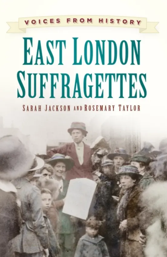 Voices from History: East London Suffragettes - Jackson, Sarah a Taylor, Rosemary