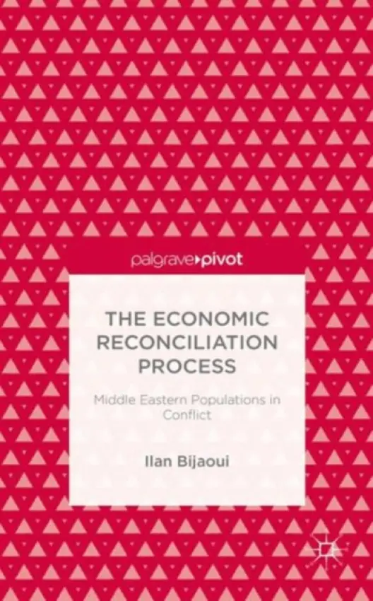 Economic Reconciliation Process: Middle Eastern Populations in Conflict - Bijaoui, Ilan