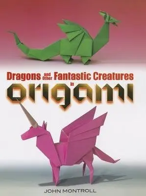 Dragons and Other Fantastic Creatures in Origami - Montroll, John
