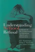 Understanding School Refusal - Grandison, Karen J. a De-Hayes, Louise a Thambirajah, M. S.