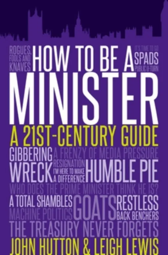 How to be a Minister - John Hutton, Leigh Lewis