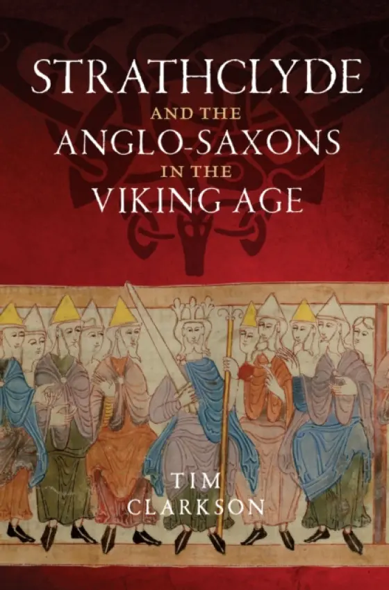 Strathclyde and the Anglo-Saxons in the Viking Age - Clarkson, Tim