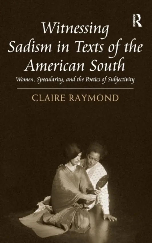 Witnessing Sadism in Texts of the American South - Raymond, Claire
