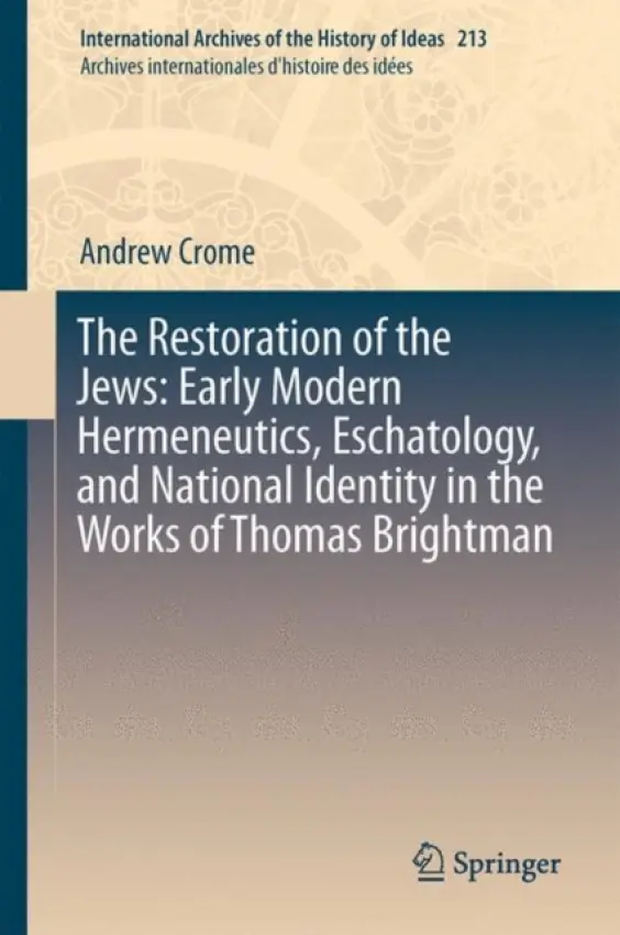 Restoration of the Jews: Early Modern Hermeneutics, Eschatology, and National Identity in the Works of Thomas Brightman - Crome, Andrew