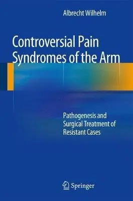 Controversial Pain Syndromes of the Arm - Wilhelm, Albrecht