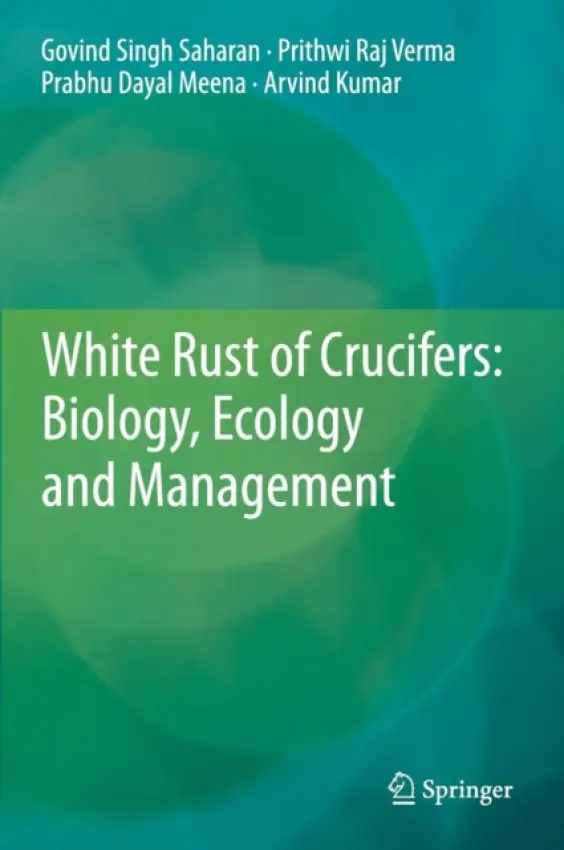 White Rust of Crucifers: Biology, Ecology and Management - Saharan, Govind Singh a Verma, Prithwi Raj a Meena, Prabhu Dayal a Kumar, Arvind