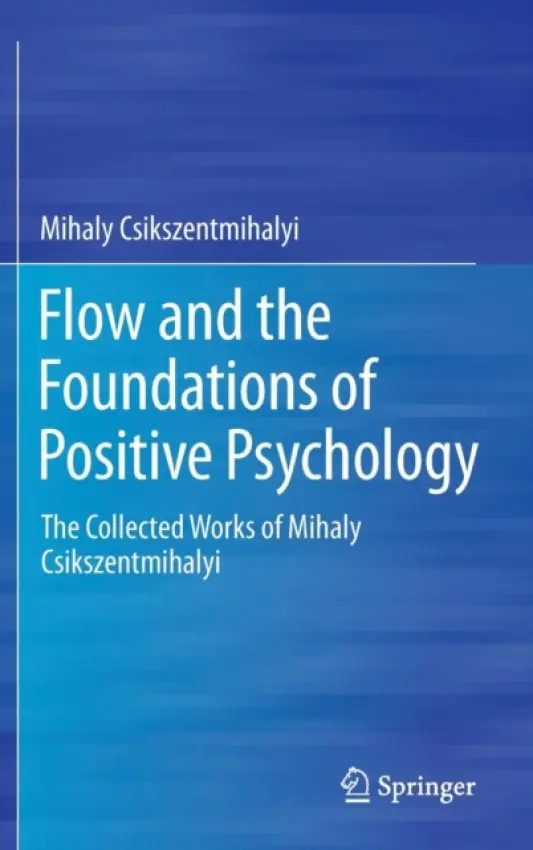 Flow and the Foundations of Positive Psychology - Csikszentmihalyi, Mihaly