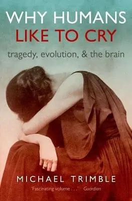 Why Humans Like to Cry - Trimble, Michael (Emeritus Professor of Behavioural Neurology, Institute of Neurology, London)