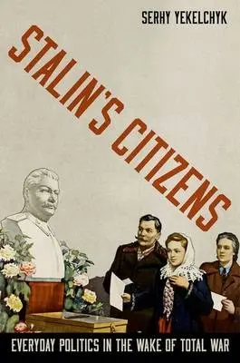 Stalin's Citizens - Yekelchyk, Serhy (Associate Professor of History and Slavic Studies, Associate Professor of History and Slavic Studies, University of Victoria)