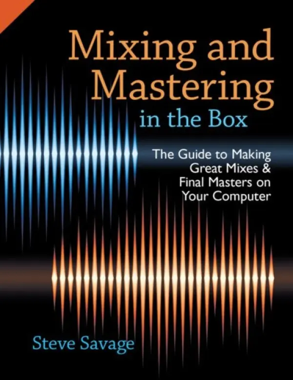 Mixing and Mastering in the Box - Savage, Steve (Instructor of Recording Arts, Instructor of Recording Arts, Los Medanos College, San Francisco, CA, USA)