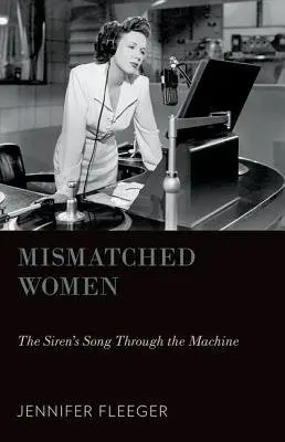 Mismatched Women - Fleeger, Jennifer (Assistant Professor, Department of Media and Communication Studies, Assistant Professor, Department of Media and Communication Studies, Ursinus College, Phoenixville, PA)
