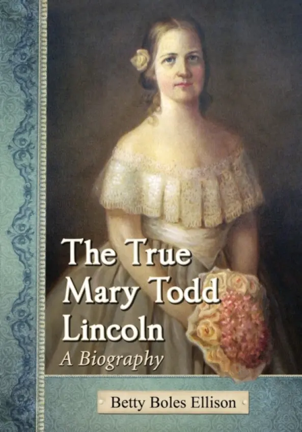 True Mary Todd Lincoln - Ellison, Betty Boles