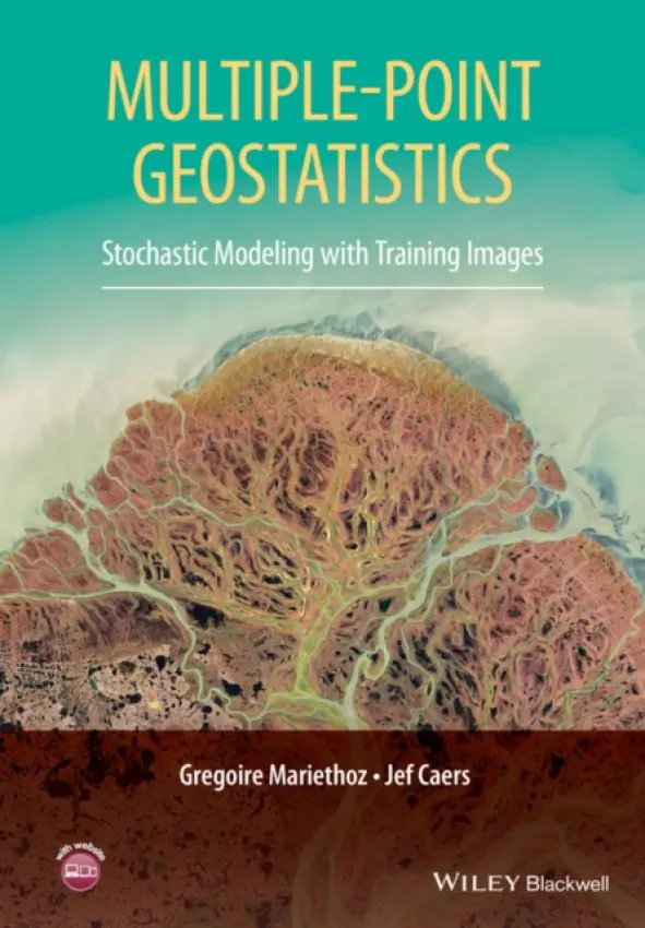 Multiple-point Geostatistics - Mariethoz, Professor Gregoire (University of Lausanne, Switzerland) a Caers, Jef (Stanford University)