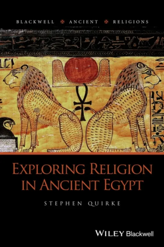 Exploring Religion in Ancient Egypt - Quirke, Stephen (University College London, UK)
