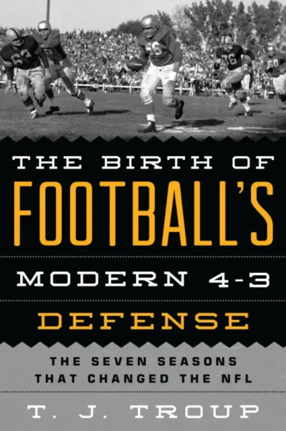 Birth of Football's Modern 4-3 Defense - Troup, T. J.
