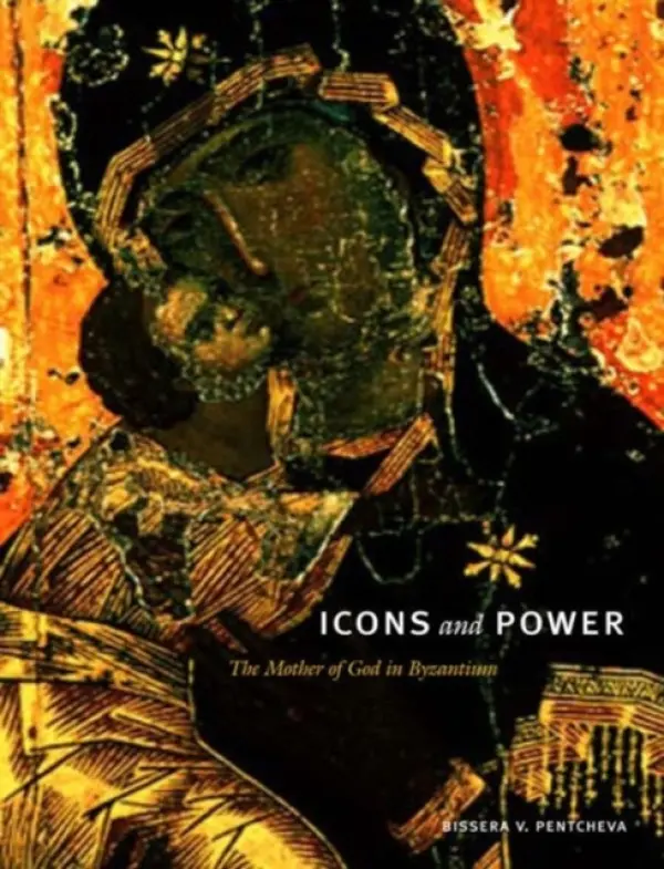 Icons and Power - Pentcheva, Bissera V. (Associate Professor, Stanford University)