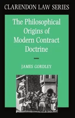 Philosophical Origins of Modern Contract Doctrine - Gordley