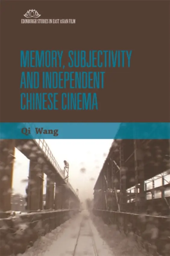 Memory, Subjectivity and Independent Chinese Cinema - Wang, Qi (Associate Professor of Film and Media Studies at the Georgia Institute of Technology, Georgia Institute of Technology)