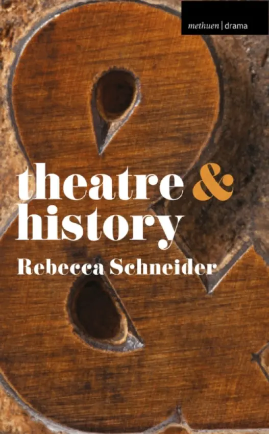 Theatre and History - Schneider, Rebecca (Brown University, PROVIDENCE, USA)