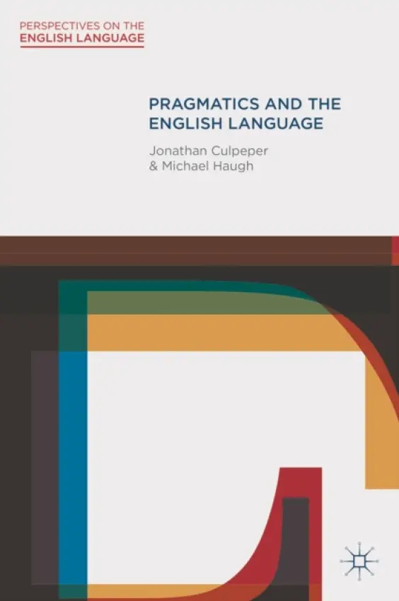 Pragmatics and the English Language - Culpeper, Dr Jonathan (Lancaster University, Lancaster) a Haugh, Michael (Univ of Queensland, Sch of Lang a , St Lucia, Australia)