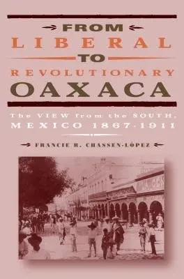From Liberal to Revolutionary Oaxaca - Chassen-Lopez, Francie R. (University of Kentucky)