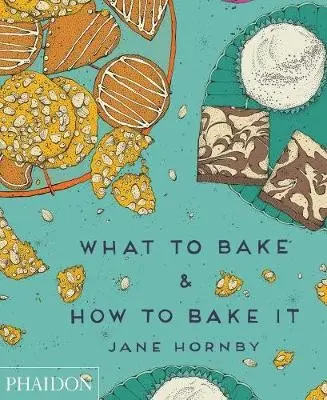 What to Bake and How to Bake It - Jane Hornby