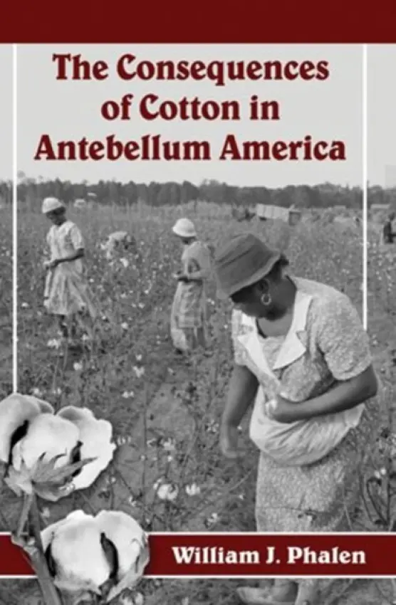 Consequences of Cotton in Antebellum America - Phalen, William J.
