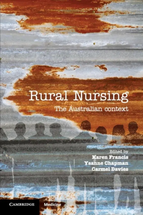 Rural Nursing - Francis, Karen (Charles Sturt University, Wagga Wagga, New South Wales) a Chapman, Ysanne (Central Queensland University) a Davies, Carmel (Charles Sturt University, Wagga Wagga, New South Wales)