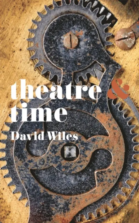 Theatre and Time - Wiles, David (Department of Drama, Exeter)