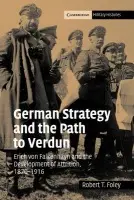 German Strategy and the Path to Verdun - Foley, Robert T. (King's College London)