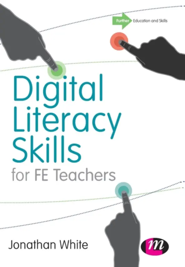 Digital Literacy Skills for FE Teachers - White, Jonathan P.