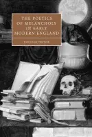 Poetics of Melancholy in Early Modern England - Trevor, Douglas (University of Iowa)