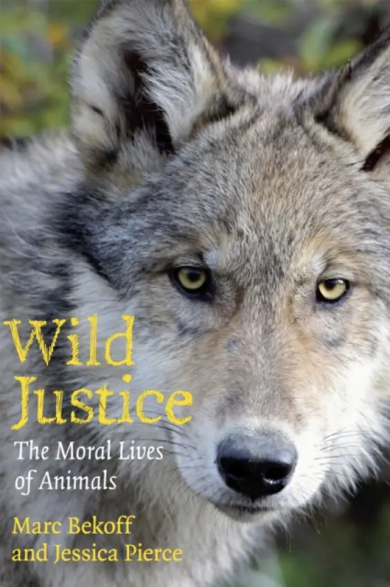 Wild Justice - Bekoff, Marc a Pierce, Jessica (Center for Bioethics and Humanities, University of Colorado Denver, Anchutz Medical Campus in Denver, Colorado, USA)