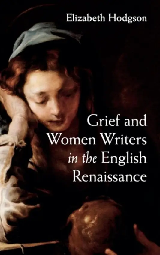 Grief and Women Writers in the English Renaissance - Hodgson, Elizabeth (University of British Columbia, Vancouver)