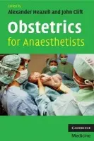 Obstetrics for Anaesthetists - Heazell, Alexander (Clinical Lecturer, Obstetrics and Gynaecology, University of Manchester) a Clift, John