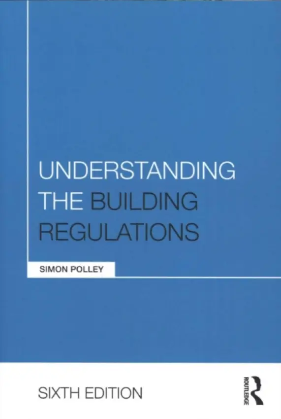 Understanding the Building Regulations - Polley, Simon (BRCS (Building Control) Ltd., Chelmsford, UK)