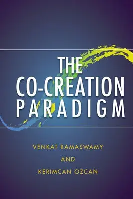 Co-Creation Paradigm - Ramaswamy, Venkat a Ozcan, Kerimcan