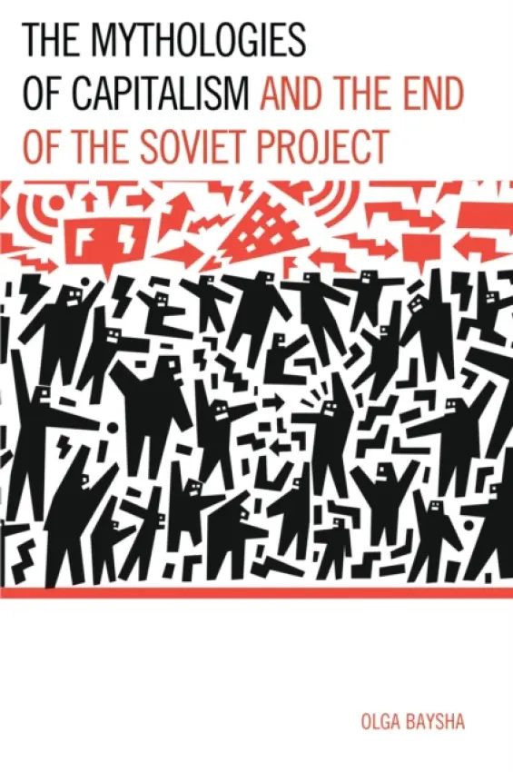Mythologies of Capitalism and the End of the Soviet Project - Baysha, Olga