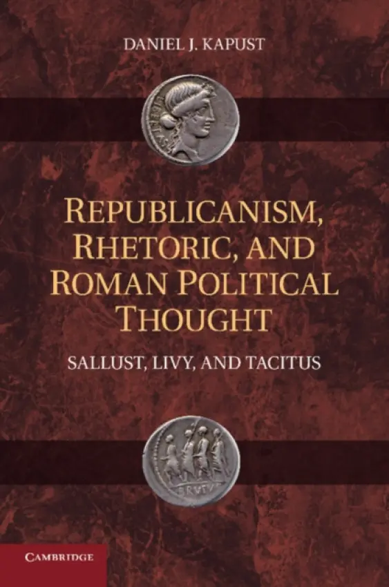 Republicanism, Rhetoric, and Roman Political Thought - Kapust, Daniel J. (Professor, University of Georgia)